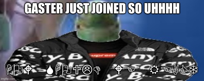 reef shark with the drip on god | GASTER JUST JOINED SO UHHHH; HOW SHOULD WE REACT | image tagged in reef shark with the drip on god | made w/ Imgflip meme maker