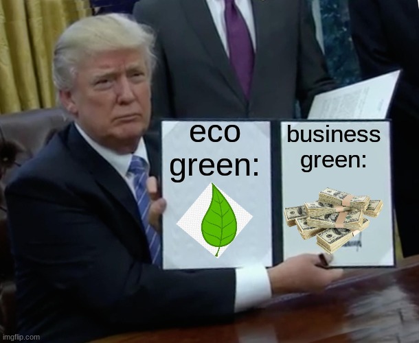 Trump Bill Signing Meme | eco green:; business green: | image tagged in memes,trump bill signing,green,money | made w/ Imgflip meme maker