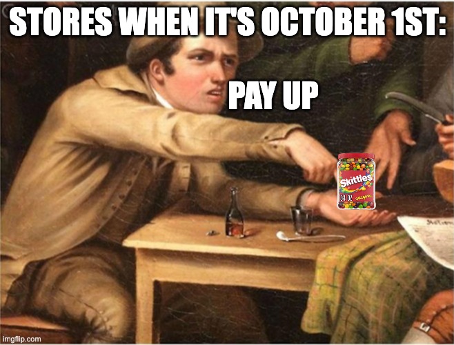and then on nov 1st its like 5 cents per bag | STORES WHEN IT'S OCTOBER 1ST:; PAY UP | image tagged in pay up | made w/ Imgflip meme maker