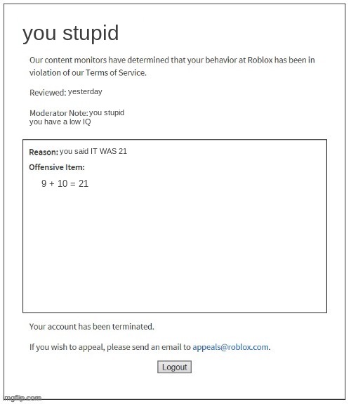 when Roblox bans you for being stupid | you stupid; yesterday; you stupid; you have a low IQ; you said IT WAS 21; 9 + 10 = 21 | image tagged in moderation system,you stupid,21 | made w/ Imgflip meme maker