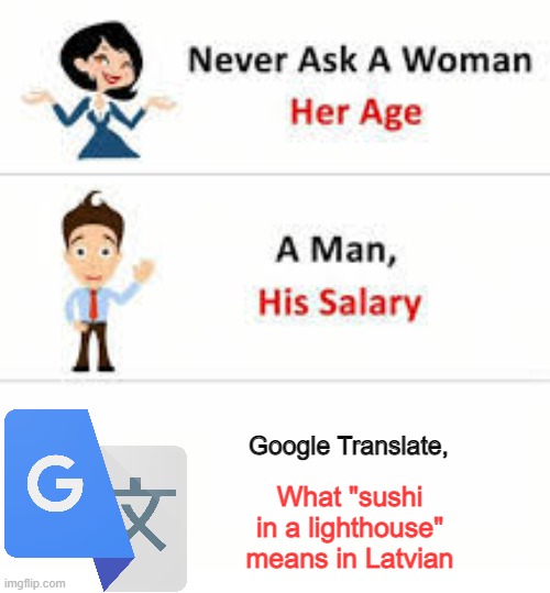 Don't ask questions | Google Translate, What "sushi in a lighthouse" means in Latvian | image tagged in never ask a woman her age | made w/ Imgflip meme maker