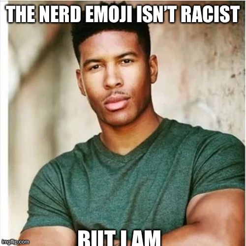 THE NERD EMOJI ISN’T RACIST BUT I AM | made w/ Imgflip meme maker