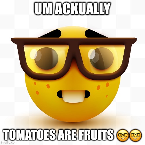 um actually | UM ACKUALLY; TOMATOES ARE FRUITS 🤓🤓 | image tagged in nerd emoji,food,pie,sus | made w/ Imgflip meme maker
