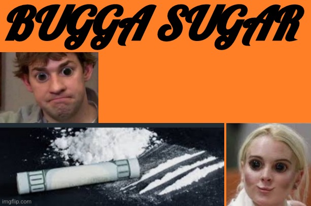 Drugs Are Bad?? | BUGGA SUGAR | image tagged in orange meme,funny memes,snort,nsfw | made w/ Imgflip meme maker