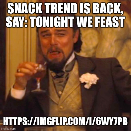 Laughing Leo | SNACK TREND IS BACK, SAY: TONIGHT WE FEAST; HTTPS://IMGFLIP.COM/I/6WY7PB | image tagged in memes,laughing leo | made w/ Imgflip meme maker