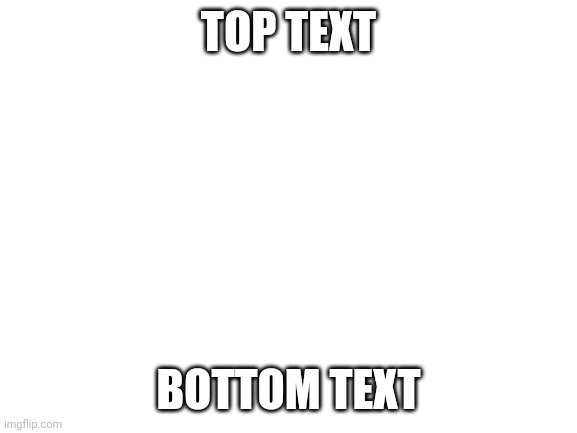 Image Title | TOP TEXT; BOTTOM TEXT | image tagged in blank white template | made w/ Imgflip meme maker