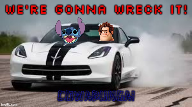 ralph and stitch buddies | WE'RE GONNA WRECK IT! COWABUNGA! | image tagged in race car,disney,wreck it ralph,stitch,buddies | made w/ Imgflip meme maker