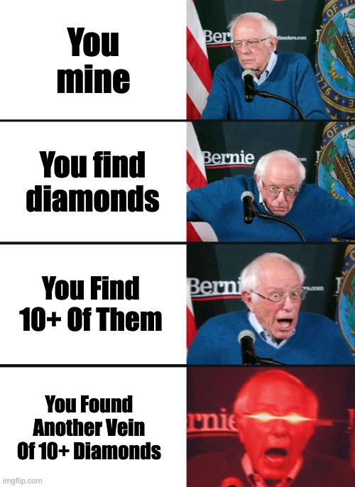 Bernie Sanders reaction (nuked) | You mine; You find diamonds; You Find 10+ Of Them; You Found Another Vein Of 10+ Diamonds | image tagged in bernie sanders reaction nuked | made w/ Imgflip meme maker