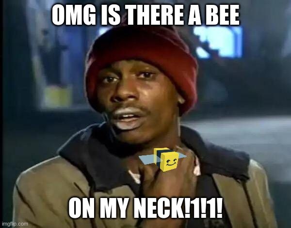 Y'all Got Any More Of That Meme | OMG IS THERE A BEE; ON MY NECK!1!1! | image tagged in memes,y'all got any more of that | made w/ Imgflip meme maker