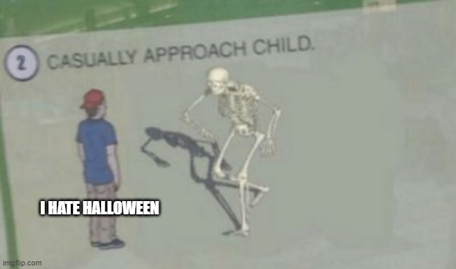 Casually Approach Child |  I HATE HALLOWEEN | image tagged in casually approach child,kids these days,funny,meme,spoopy,halloween | made w/ Imgflip meme maker