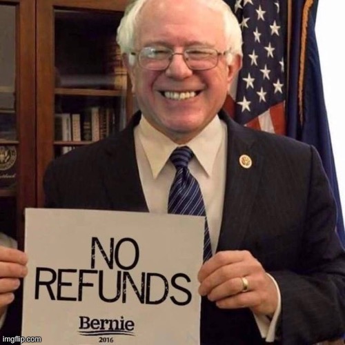 Bernie Refunds | image tagged in bernie refunds | made w/ Imgflip meme maker