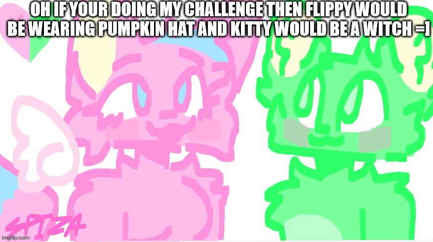 or you can make up your own outfit | OH IF YOUR DOING MY CHALLENGE THEN FLIPPY WOULD BE WEARING PUMPKIN HAT AND KITTY WOULD BE A WITCH =] | image tagged in flippy x kitty drawn by spi | made w/ Imgflip meme maker