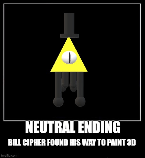 All endings meme | NEUTRAL ENDING; BILL CIPHER FOUND HIS WAY TO PAINT 3D | image tagged in all endings meme | made w/ Imgflip meme maker