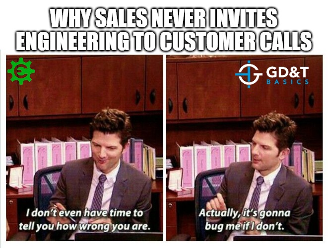 Why Sales never invites Design Engineers to customer calls | WHY SALES NEVER INVITES ENGINEERING TO CUSTOMER CALLS | image tagged in manufacturing,engineering,production,sales,engineer | made w/ Imgflip meme maker
