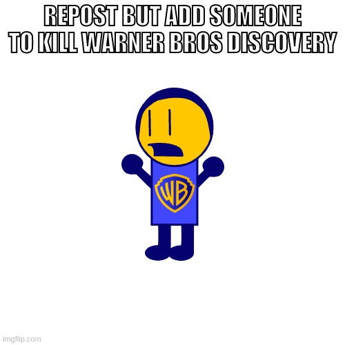 at least paramount global didnt kill off almost all of their companies/properties | REPOST BUT ADD SOMEONE TO KILL WARNER BROS DISCOVERY | image tagged in memes,funny,blank transparent square,kill,warner bros discovery,repost | made w/ Imgflip meme maker