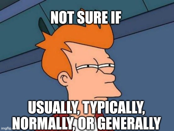 Usually, typically, normally, generally | NOT SURE IF; USUALLY, TYPICALLY, NORMALLY, OR GENERALLY | image tagged in memes,futurama fry,normally,typically,usually,generally | made w/ Imgflip meme maker