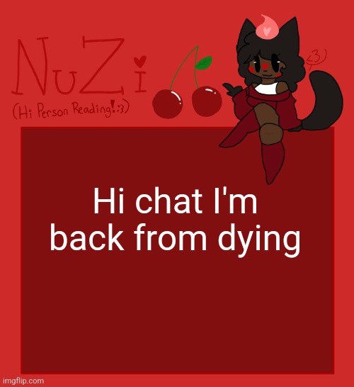 No I didn't kill myself it was a way to get Danny to shut the fuck up but I did have a break down | Hi chat I'm back from dying | image tagged in nuzi announcement | made w/ Imgflip meme maker