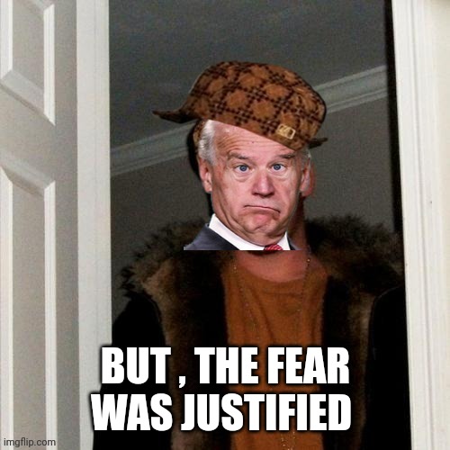 Scumbag Brandon | BUT , THE FEAR WAS JUSTIFIED | image tagged in scumbag brandon | made w/ Imgflip meme maker