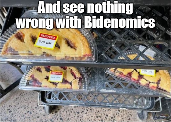 And see nothing wrong with Bidenomics | made w/ Imgflip meme maker