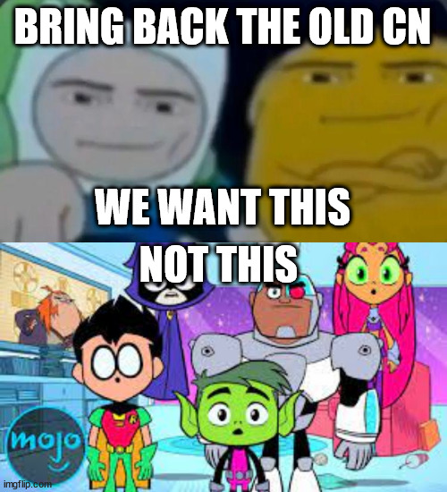 BRING BACK THE OLD CN WE WANT THIS NOT THIS | image tagged in man face adventure time | made w/ Imgflip meme maker