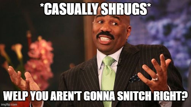 *CASUALLY SHRUGS* WELP YOU AREN'T GONNA SNITCH RIGHT? | image tagged in memes,steve harvey | made w/ Imgflip meme maker