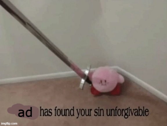 Kirby has found your sin unforgivable | ad | image tagged in kirby has found your sin unforgivable | made w/ Imgflip meme maker