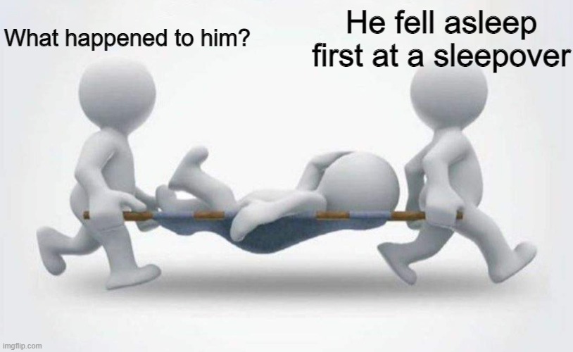 rip | What happened to him? He fell asleep first at a sleepover | image tagged in what happened to him,friends,friendship | made w/ Imgflip meme maker