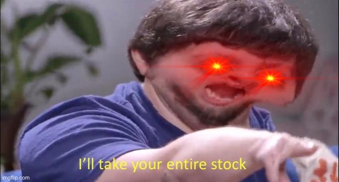 I'll take your entire stock | image tagged in i'll take your entire stock | made w/ Imgflip meme maker