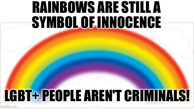 Rainbow LGBT comeback... rainbows are still innocent! LGBT+ people deserve equal human rights. | RAINBOWS ARE STILL A 
SYMBOL OF INNOCENCE; LGBT+ PEOPLE AREN'T CRIMINALS! | image tagged in rainbow,lgbt,innocent,homophobia,anti-homophobia,gay rights | made w/ Imgflip meme maker