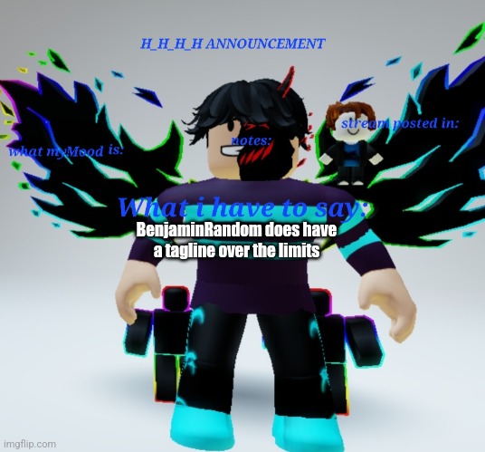 H_H_H_H announcement template | BenjaminRandom does have a tagline over the limits | image tagged in h_h_h_h announcement template | made w/ Imgflip meme maker