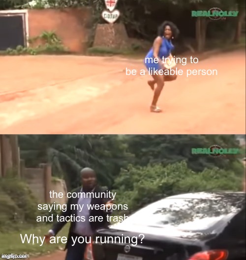 disclaimer: this meme isn’t trying to criticize the splatoon community | me trying to be a likeable person; the community saying my weapons and tactics are trash; Why are you running? | image tagged in why are you running,splatoon,splatoon 2,splatoon 3 | made w/ Imgflip meme maker