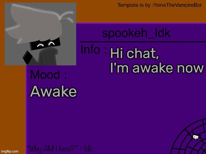 Idk's spooky month announcement template [THANK YOU YOINE-] | Hi chat, I'm awake now; Awake | image tagged in idk's spooky month announcement template thank you yoine-,idk,stuff,s o u p,carck | made w/ Imgflip meme maker