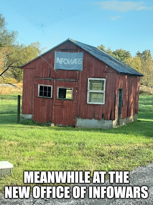 New INFOWARS Headquarters | MEANWHILE AT THE NEW OFFICE OF INFOWARS | image tagged in infowars,alex jones,misinformation,tinfoil hat | made w/ Imgflip meme maker