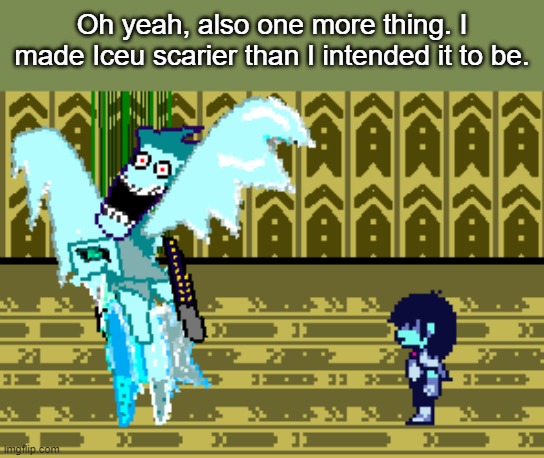 goin' great | Oh yeah, also one more thing. I made Iceu scarier than I intended it to be. | made w/ Imgflip meme maker
