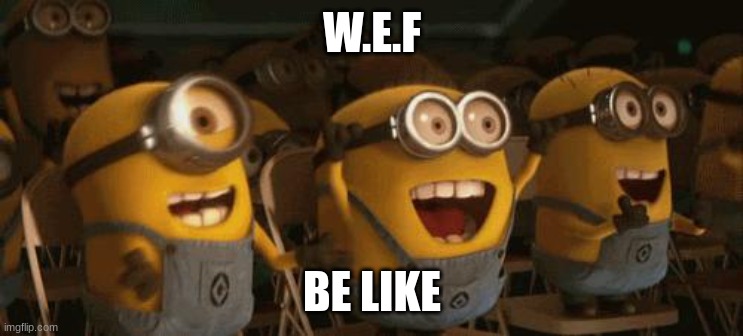 Cheering Minions | W.E.F BE LIKE | image tagged in cheering minions | made w/ Imgflip meme maker
