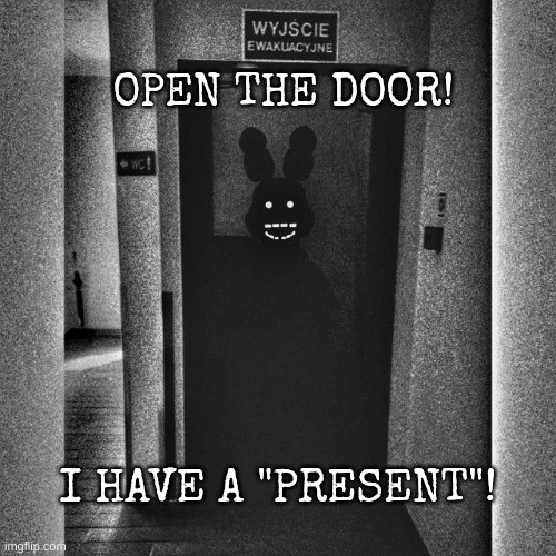 RXQ has your IP | OPEN THE DOOR! I HAVE A "PRESENT"! | image tagged in fnaf,fnaf2,shadowbonnie,creepy | made w/ Imgflip meme maker