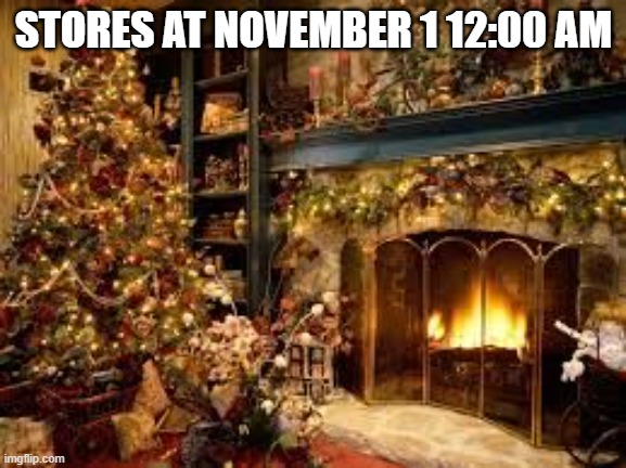 It's probably been done before, so I'm submitting it here. | STORES AT NOVEMBER 1 12:00 AM | image tagged in christmas decor,memes | made w/ Imgflip meme maker