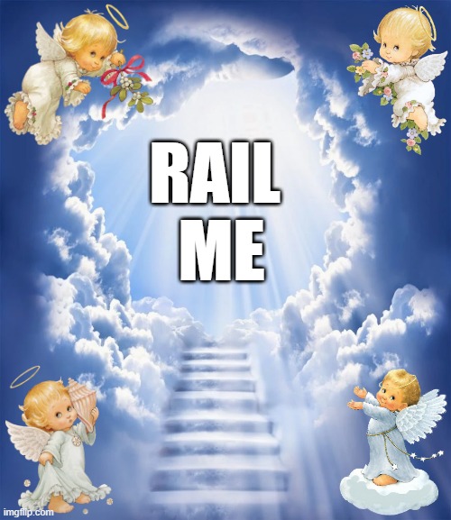 Rail me | RAIL 
ME | image tagged in rail,heaven | made w/ Imgflip meme maker