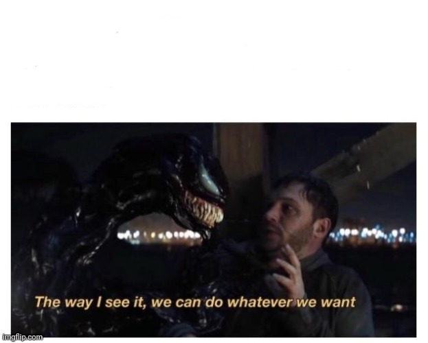 Venom The way I see It | image tagged in venom the way i see it | made w/ Imgflip meme maker