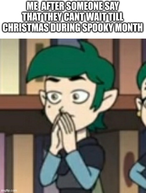 wait till at least after halloween | ME  AFTER SOMEONE SAY THAT THEY CANT WAIT TILL CHRISTMAS DURING SPOOKY MONTH | image tagged in shocked blight brother | made w/ Imgflip meme maker