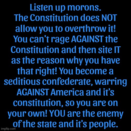 you ARE free to try and overthrow our constitutional government....and ...