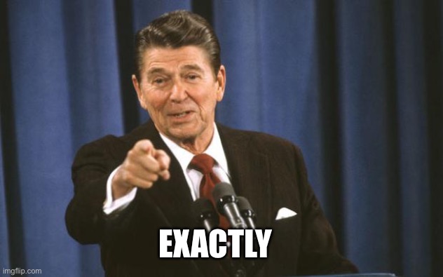 Ronald Reagan | EXACTLY | image tagged in ronald reagan | made w/ Imgflip meme maker