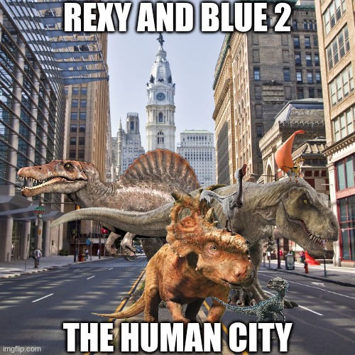 Rexy and Blue 2.mp3 | REXY AND BLUE 2; THE HUMAN CITY | image tagged in city | made w/ Imgflip meme maker