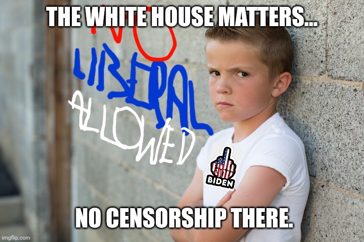 THE WHITE HOUSE MATTERS... NO CENSORSHIP THERE. | made w/ Imgflip meme maker