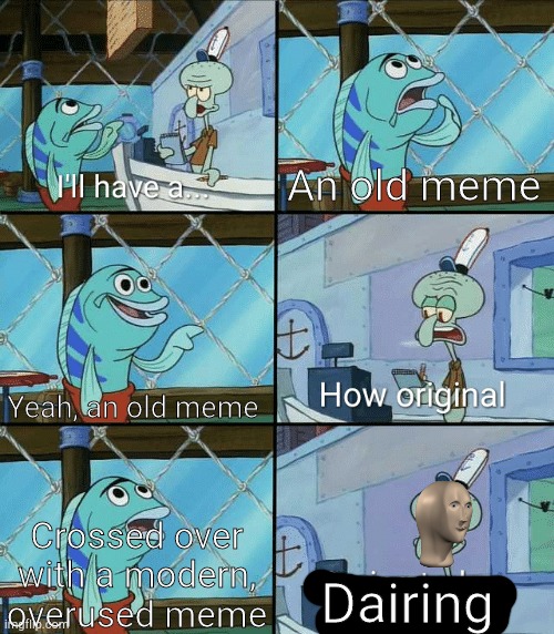 Daring today, aren't we squidward | An old meme Yeah, an old meme Crossed over with a modern, overused meme Dairing | image tagged in daring today aren't we squidward | made w/ Imgflip meme maker