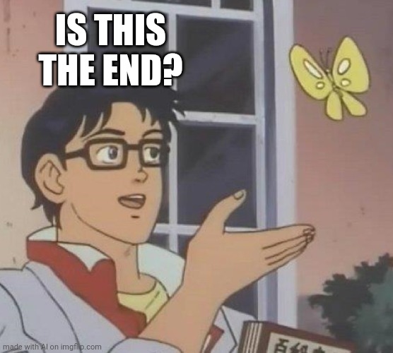 Is This A Pigeon Meme | IS THIS THE END? | image tagged in memes,is this a pigeon,ai meme | made w/ Imgflip meme maker