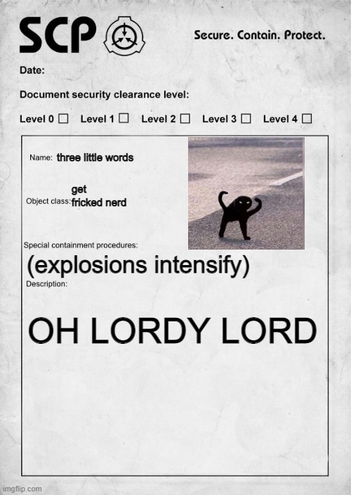 OH LORDY LORD | three little words; get fricked nerd; (explosions intensify); OH LORDY LORD | image tagged in scp document | made w/ Imgflip meme maker