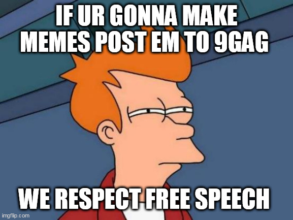 Futurama Fry Meme | IF UR GONNA MAKE MEMES POST EM TO 9GAG; WE RESPECT FREE SPEECH | image tagged in memes,futurama fry | made w/ Imgflip meme maker