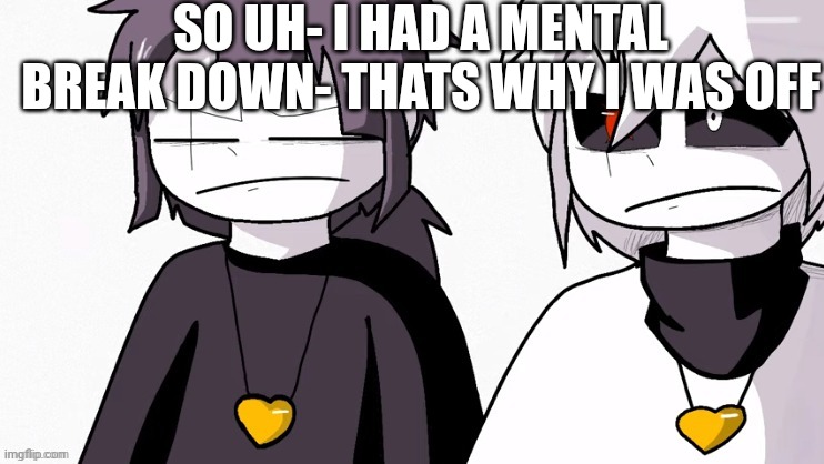 Disappointed XTale Frisk and Chara | SO UH- I HAD A MENTAL BREAK DOWN- THATS WHY I WAS OFF | made w/ Imgflip meme maker
