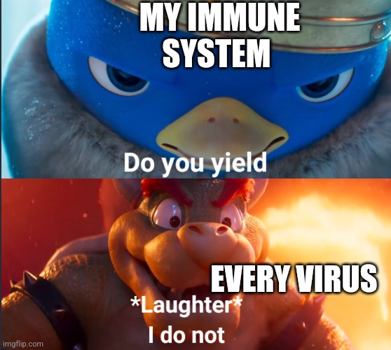 I do not | MY IMMUNE SYSTEM; EVERY VIRUS | image tagged in do you yield | made w/ Imgflip meme maker